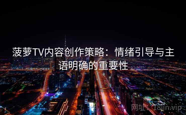 菠萝TV内容创作策略：情绪引导与主语明确的重要性