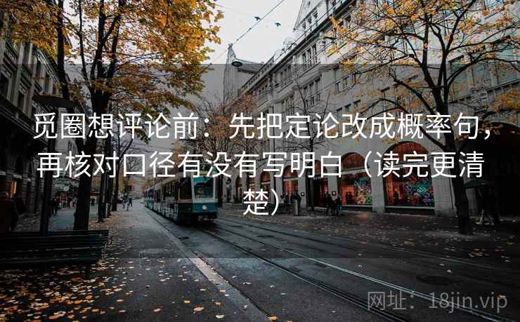 觅圈想评论前：先把定论改成概率句，再核对口径有没有写明白（读完更清楚）
