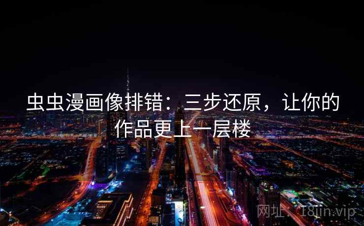 虫虫漫画像排错：三步还原，让你的作品更上一层楼  第2张