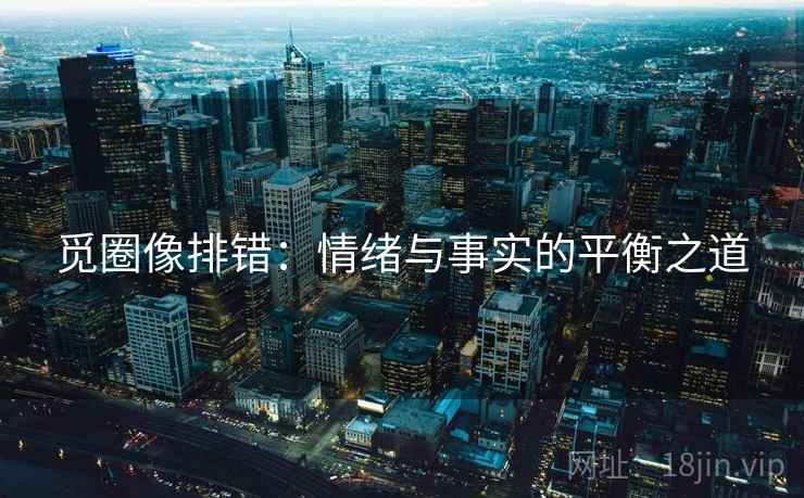 觅圈像排错：情绪与事实的平衡之道