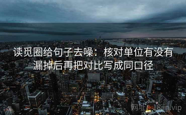 读觅圈给句子去噪：核对单位有没有漏掉后再把对比写成同口径