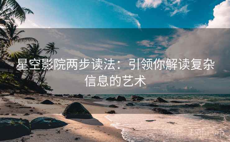 星空影院两步读法：引领你解读复杂信息的艺术
