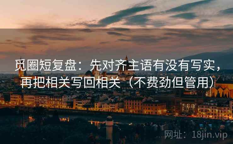 觅圈短复盘：先对齐主语有没有写实，再把相关写回相关（不费劲但管用）