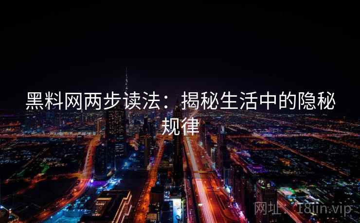 黑料网两步读法:揭秘生活中的隐秘规律