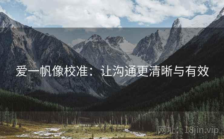 爱一帆像校准:让沟通更清晰与有效