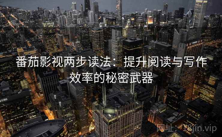 番茄影视两步读法:提升阅读与写作效率的秘密武器