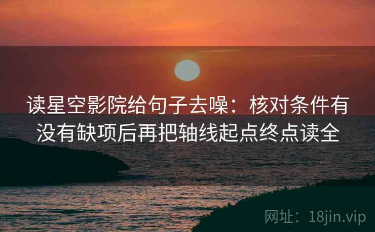 读星空影院给句子去噪：核对条件有没有缺项后再把轴线起点终点读全