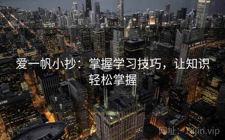 爱一帆小抄:掌握学习技巧,让知识轻松掌握