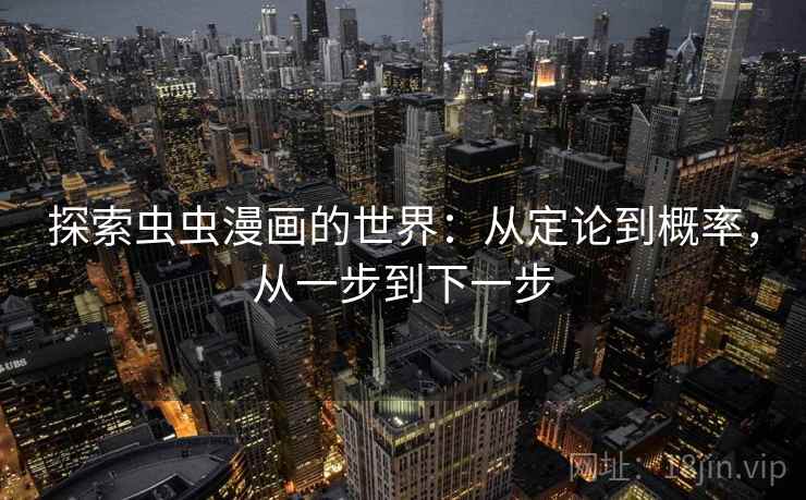 探索虫虫漫画的世界：从定论到概率，从一步到下一步
